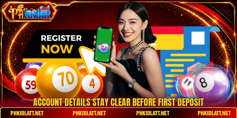 Account details stay clear before first deposit Account details stay clear before first deposit