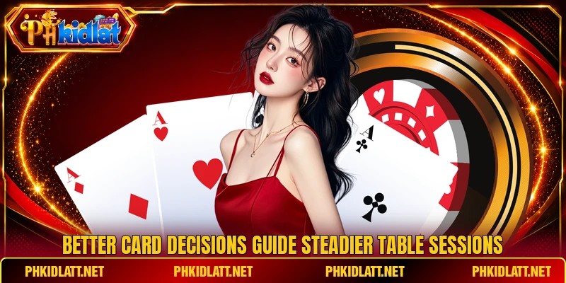 Better card decisions guide steadier table sessions Better card decisions guide steadier table sessions