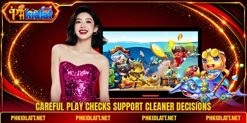 Careful play checks support cleaner decisions Careful play checks support cleaner decisions