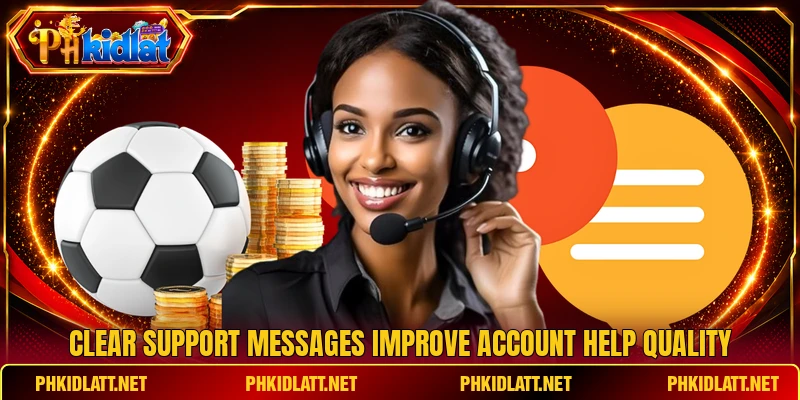 Clear support messages improve account help quality Clear support messages improve account help quality