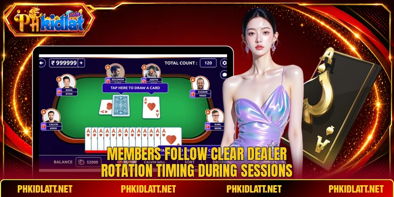 Members follow clear dealer rotation timing during sessions Members follow clear dealer rotation timing during sessions