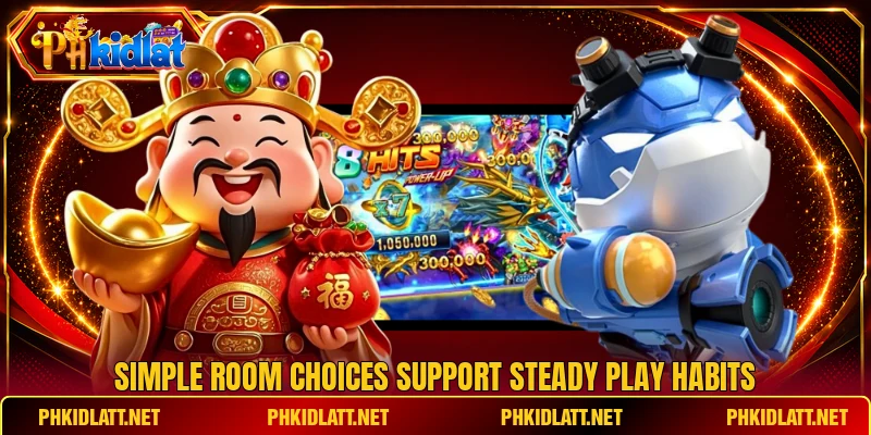 Simple room choices support steady play habits Simple room choices support steady play habits