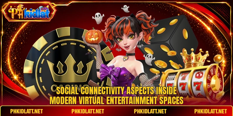 Social connectivity aspects inside modern virtual entertainment spaces