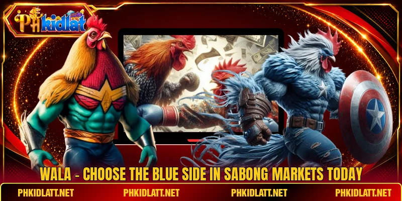 Wala - Choose The Blue Side In Sabong Markets Today